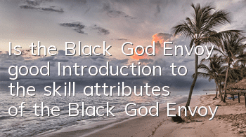 Is the Black God Envoy good? Introduction to the skill attributes of the Black God Envoy