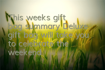This week's gift bag summary Deluxe gift bag will take you to celebrate the weekend