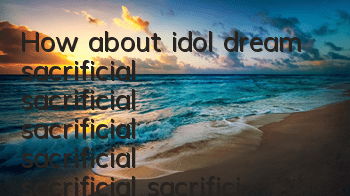 How about idol dream sacrificial sacrificial sacrificial sacrificial sacrificial sacrificial sacrificial sacrificial sacrificial sacrificial sacrificial sacrificial sacrificial sacrificial sacrificial sacrificial sacrificial sacrificial sacrificial sacrif