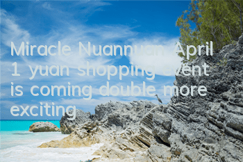 Miracle Nuannuan April 1 yuan shopping event is coming, double more exciting