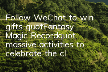 Follow WeChat to win gifts 