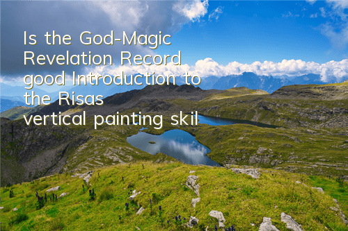 Is the God-Magic Revelation Record good? Introduction to the Risa's vertical painting skills