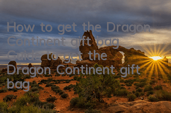 How to get the Dragon Continent gift bag? Guide to get the Dragon Continent gift bag