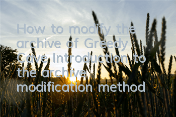 How to modify the archive of Greedy Cave? Introduction to the archive modification method