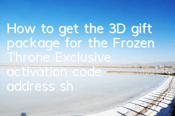 How to get the 3D gift package for the Frozen Throne? Exclusive activation code address sharing