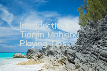 Introduction to Tianjin Mahjong Playing Tips