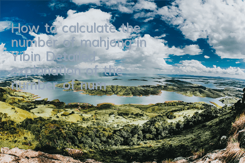 How to calculate the number of mahjong in Yibin? Detailed explanation of the number of numbers