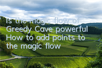 Is the magic flow of Greedy Cave powerful? How to add points to the magic flow