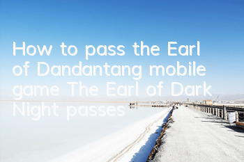 How to pass the Earl of Dandantang mobile game? The Earl of Dark Night passes