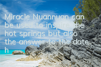 Miracle Nuannuan can be used to inspire the hot springs, but also the answer to the date holy place.