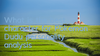 What is the best character for Pokemon? Dudu personality analysis