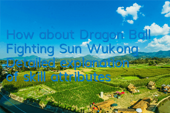 How about Dragon Ball Fighting Sun Wukong? Detailed explanation of skill attributes