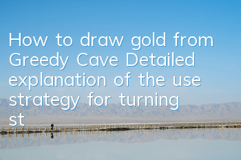 How to draw gold from Greedy Cave? Detailed explanation of the use strategy for turning stones into gold platform