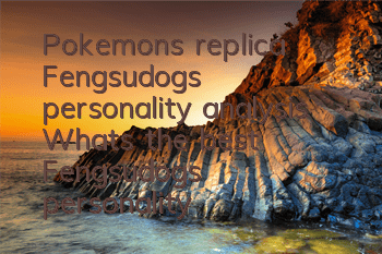 Pokemon's replica Fengsudog's personality analysis What's the best Fengsudog's personality