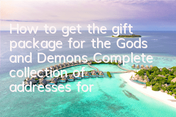 How to get the gift package for the Gods and Demons? Complete collection of addresses for the gift package for the Gods and Demons