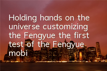 Holding hands on the universe, customizing the Fengyue, the first test of the Fengyue mobile game in Beijing will start on April 8th