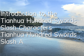 Introduction to the Tianhua Hundred Swords Slash Characters Tianhua Hundred Swords Slash All Characters' skills are drawn
