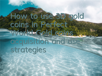 How to use 3D gold coins in Perfect World? Gold coins acquisition and use strategies