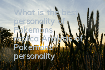 What is the best personality of Pokemon's replica? Analysis of Pokemon's personality