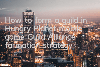 How to form a guild in Hungry Planet mobile game? Guild Alliance formation strategy