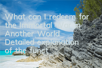 What can I redeem for the Immortal War in Another World? Detailed explanation of the functions of the redemption system