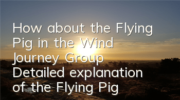 How about the Flying Pig in the Wind Journey Group? Detailed explanation of the Flying Pig skill attributes in the Wind Journey Group
