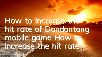 How to increase the hit rate of Dandantang mobile game? How to increase the hit rate