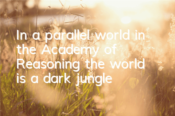 In a parallel world in the Academy of Reasoning, the world is a dark jungle