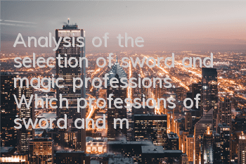 Analysis of the selection of sword and magic professions. Which professions of sword and magic are good?