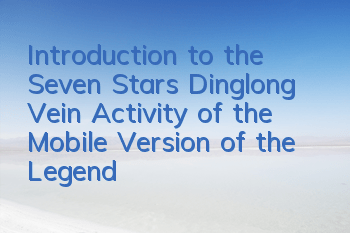 Introduction to the Seven Stars Dinglong Vein Activity of the Mobile Version of the Legend of Hot Bloods, New Way to Play in Wolong Villa