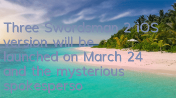 Three Swordsman 2 iOS version will be launched on March 24, and the mysterious spokesperson will appear soon
