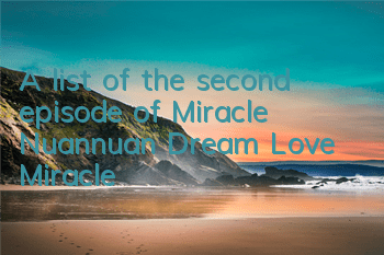 A list of the second episode of Miracle Nuannuan Dream Love Miracle