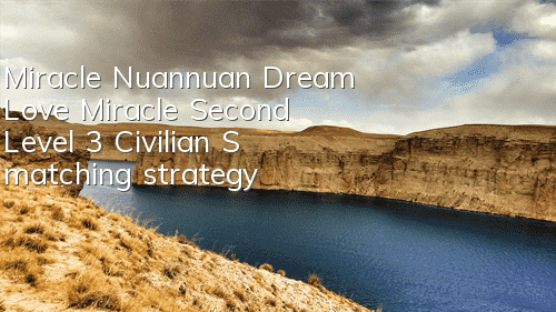 Miracle Nuannuan Dream Love Miracle Second Level 3 Civilian S matching strategy