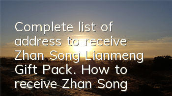 Complete list of address to receive Zhan Song Lianmeng Gift Pack. How to receive Zhan Song Lianmeng Gift Pack