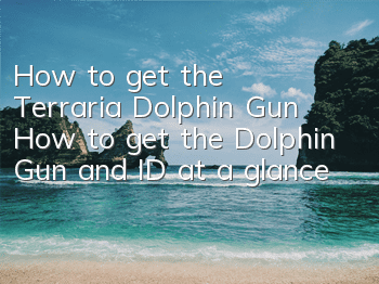 How to get the Terraria Dolphin Gun? How to get the Dolphin Gun and ID at a glance