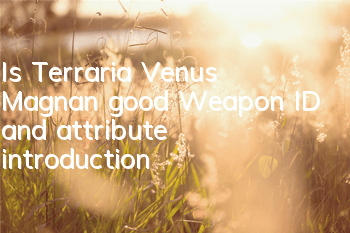 Is Terraria Venus Magnan good? Weapon ID and attribute introduction