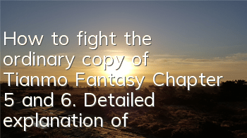How to fight the ordinary copy of Tianmo Fantasy Chapter 5 and 6. Detailed explanation of the way to pass the level