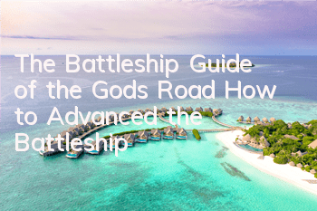 The Battleship Guide of the Gods Road How to Advanced the Battleship