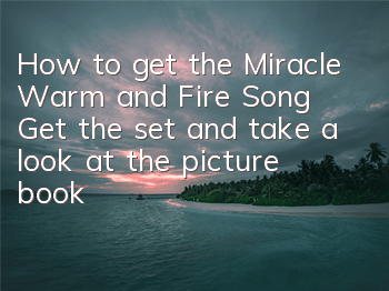How to get the Miracle Warm and Fire Song? Get the set and take a look at the picture book