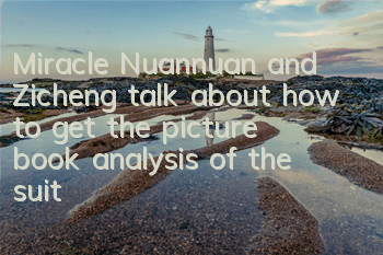Miracle Nuannuan and Zicheng talk about how to get the picture book analysis of the suit