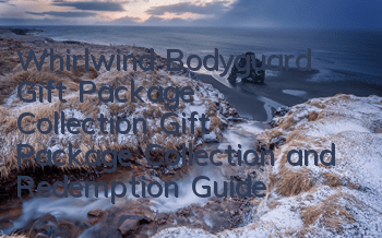 Whirlwind Bodyguard Gift Package Collection Gift Package Collection and Redemption Guide