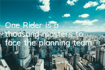 One Rider is a thousand masters to face the planning team