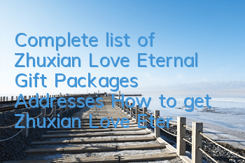 Complete list of Zhuxian Love Eternal Gift Packages Addresses How to get Zhuxian Love Eternal Gift Packages