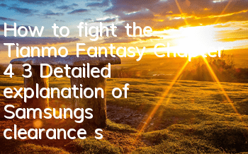 How to fight the Tianmo Fantasy Chapter 4 3? Detailed explanation of Samsung's clearance skills