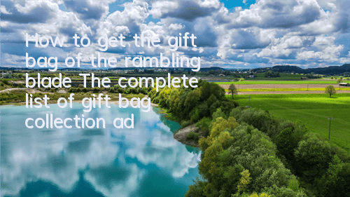 How to get the gift bag of the rambling blade? The complete list of gift bag collection addresses