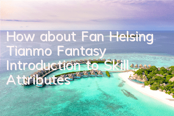 How about Fan Helsing, Tianmo Fantasy, Introduction to Skill Attributes