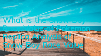 What is the Snow Boy Race Value of Pokemon Replica? Analysis of Snow Boy Race Value