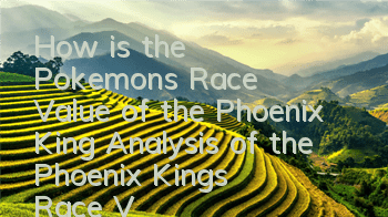 How is the Pokemon's Race Value of the Phoenix King? Analysis of the Phoenix King's Race Value of the Phoenix King