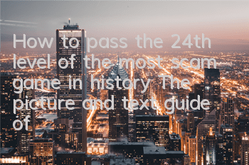 How to pass the 24th level of the most scam game in history? The picture and text guide of villain escape