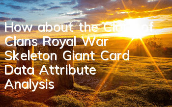 How about the Clash of Clans Royal War Skeleton Giant? Card Data Attribute Analysis